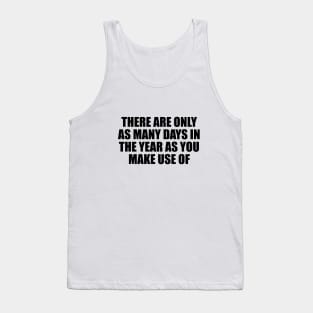 There are only as many days in the year as you make use of Tank Top